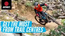 How To Get The Most From A Trail Centre Or Bike Park