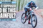 Video: Rob Warner's hilarious & painful first non E-MTB Ride in over a year!