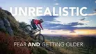 UNREALISTIC - Fear and getting older