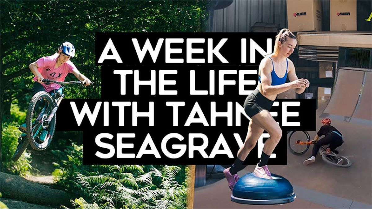 Watch: A Week In The Life With Pro MTB DH Racer Tahnée Seagrave