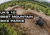 UK's 10 Best Mountain Bike Parks