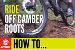 How To Ride Off Camber Roots Like A Pro